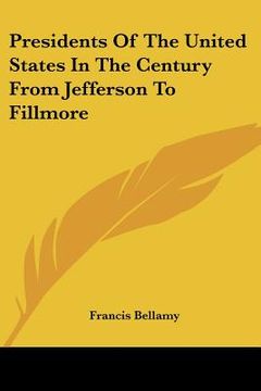 portada presidents of the united states in the century from jefferson to fillmore (in English)