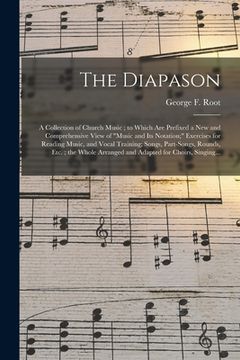 portada The Diapason: a Collection of Church Music; to Which Are Prefixed a New and Comprehensive View of "music and Its Notation;" Exercise