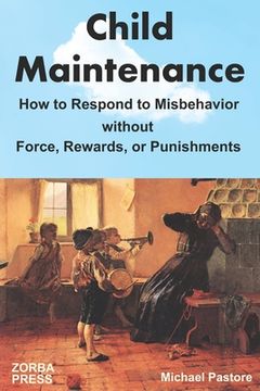 portada Child Maintenance: How to Respond to Misbehavior without Force, Rewards, or Punishments (in English)