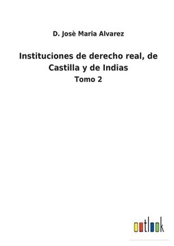portada Instituciones de derecho real, de Castilla y de Indias: Tomo 2 (in Spanish)