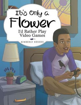 portada It's Only a Flower: I'd Rather Play Video Games (en Inglés)