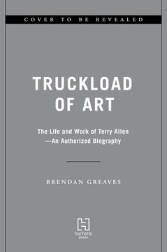 portada Truckload of Art: The Life and Work of Terry Allen--An Authorized Biography (in English)