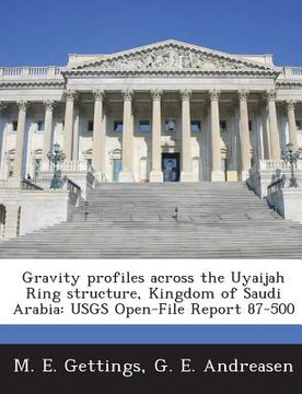 portada Gravity Profiles Across the Uyaijah Ring Structure, Kingdom of Saudi Arabia: Usgs Open-File Report 87-500 (en Inglés)
