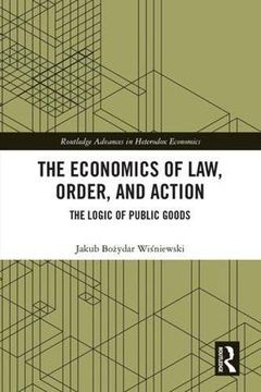 portada The Economics of Law, Order, and Action: The Logic of Public Goods (Routledge Advances in Heterodox Economics) (en Inglés)