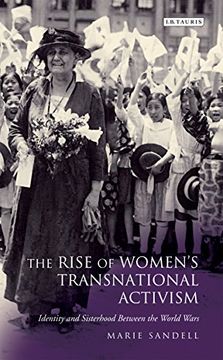 portada The Rise of Women's Transnational Activism: Identity and Sisterhood Between the World Wars (International Library of Twentieth Century History)