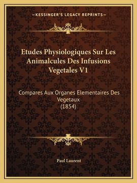 portada Etudes Physiologiques Sur Les Animalcules Des Infusions Vegetales V1: Compares Aux Organes Elementaires Des Vegetaux (1854) (en Francés)