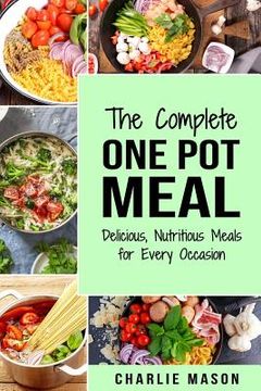 portada The Complete One Pot Meal: Delicious, Nutritious Meals for Every Occasion (in English)