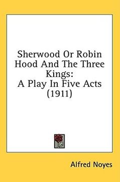 portada sherwood or robin hood and the three kings: a play in five acts (1911) (en Inglés)