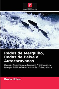 portada Redes de Mergulho, Rodas de Peixe e Autocaravanas: O Atna', Conhecimento Ecológico Tradicional, e a Ecologia Política da Pescaria do rio Cobre, Alasca (en Portugués)