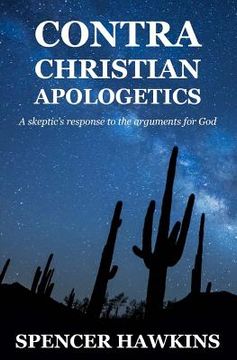 portada Contra Christian Apologetics: A skeptic's response to the arguments for God (en Inglés)