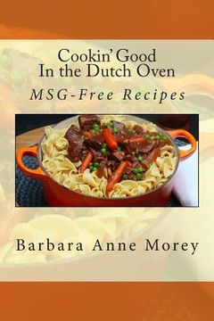 portada Cookin' Good in the Dutch Oven: MSG-Free Recipes (en Inglés)