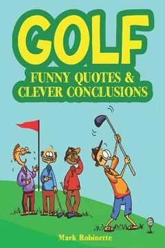 portada Golf: Funny Quotes & Clever Conclusions: The Most Insightful, Truthful and Funniest Quotes About Golf (en Inglés)