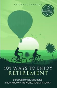 portada 101 Ways to Enjoy Retirement: Discover Unique Hobbies from Around the World to Start Today (en Inglés)