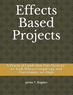 portada Effects Based Projects: A Practical Guide that Puts Strategy-to-Task When Complexity and Uncertainty are High (en Inglés)