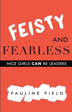 portada Feisty & Fearless: Nice Girls CAN Be Leaders (en Inglés)