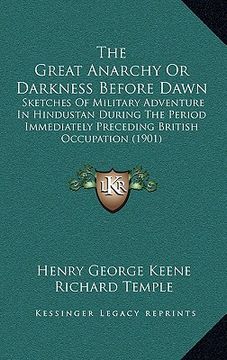 portada the great anarchy or darkness before dawn: sketches of military adventure in hindustan during the period immediately preceding british occupation (190 (in English)