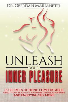 portada Unleash Your Inner Pleasure: 21 Secrets of Being Comfortable About Your Sexuality, Having Better Relationships and Enjoying Sex More (en Inglés)
