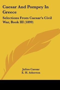 portada caesar and pompey in greece: selections from caesar's civil war, book iii (1899) (en Inglés)