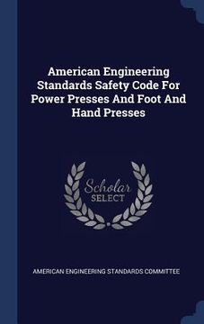 portada American Engineering Standards Safety Code For Power Presses And Foot And Hand Presses (in English)