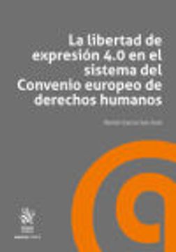 portada La Libertad de Expresi�N 4. 0 en el Sistema del Convenio Europeo de Derechos Humanos