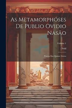 portada As Metamorphóses de Publio Ovidio Nasão: Poema em Quinze Livros; Volume 1 (in Portuguese)