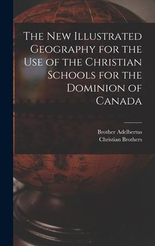 portada The New Illustrated Geography for the Use of the Christian Schools for the Dominion of Canada [microform] (en Inglés)