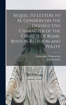 portada Sequel to Letters to M. Gondon on the Destructive Character of the Church of Rome, Both in Religion and Polity
