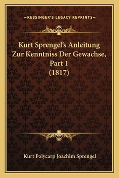 portada Kurt Sprengel's Anleitung Zur Kenntniss Der Gewachse, Part 1 (1817) (en Alemán)