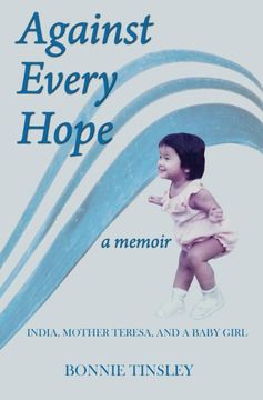 portada Against Every Hope: India, Mother Teresa, and a Baby Girl 