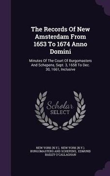 portada The Records Of New Amsterdam From 1653 To 1674 Anno Domini: Minutes Of The Court Of Burgomasters And Schepens, Sept. 3, 1658 To Dec. 30, 1661, Inclusi