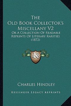 portada the old book collector's miscellany v2: or a collection of readable reprints of literary rarities (1872) (en Inglés)