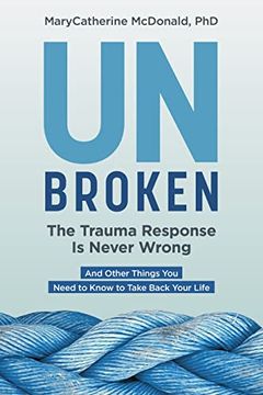 portada Unbroken: The Trauma Response is Never Wrong: And Other Things you Need to Know to Take Back Your Life 