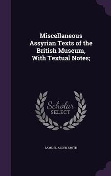 portada Miscellaneous Assyrian Texts of the British Museum, With Textual Notes; (en Inglés)