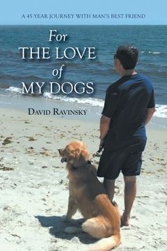 portada For The Love of My Dogs: A 45 Year Journey with Man's Best Friend (en Inglés)