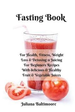 portada Fasting Book: For Health, Fitness, Weight Loss & Detoxing - 11 Juicing For Beginners Recipes With Delicious & Healthy Fruit & Vegeta (en Inglés)