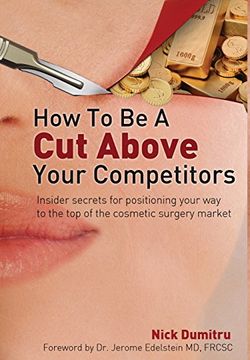 portada How to be a cut Above Your Competitors: Insider Secrets for Positioning Your way to the top of the Cosmetic Surgery Market 