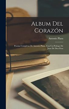 portada Album del Corazón; Poesias Completas de Antonio Plaza. Con un Prólogo de Juan de Dios Peza
