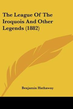 portada the league of the iroquois and other legends (1882) (en Inglés)