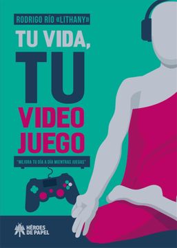 portada Tu Vida, tu Videojuego: Mejora tu día a día Mientras Juegas (in Spanish)