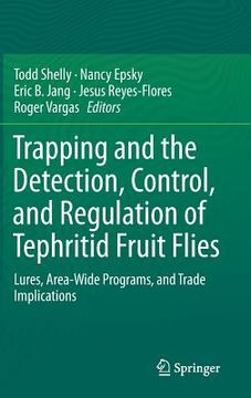 portada Trapping and the Detection, Control, and Regulation of Tephritid Fruit Flies: Lures, Area-Wide Programs, and Trade Implications (en Inglés)