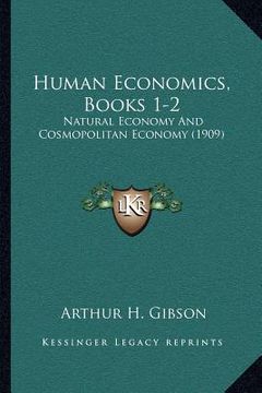 portada human economics, books 1-2: natural economy and cosmopolitan economy (1909) (en Inglés)