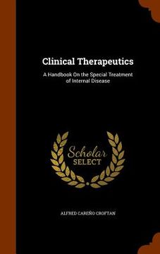 portada Clinical Therapeutics: A Handbook On the Special Treatment of Internal Disease (in English)