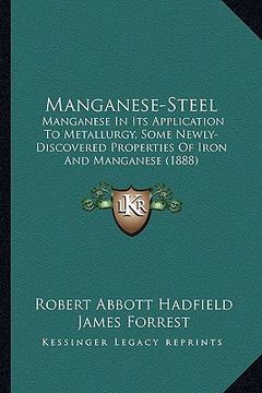 portada manganese-steel: manganese in its application to metallurgy, some newly-discovered properties of iron and manganese (1888) (en Inglés)
