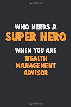 portada Who Need a Super Hero, When you are Wealth Management Advisor: 6x9 Career Pride 120 Pages Writing Nots 