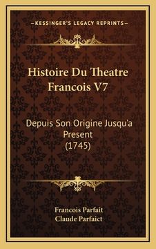 portada Histoire Du Theatre Francois V7: Depuis Son Origine Jusqu'a Present (1745) (en Francés)