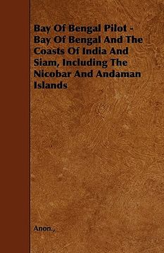 portada bay of bengal pilot - bay of bengal and the coasts of india and siam, including the nicobar and andaman islands (en Inglés)