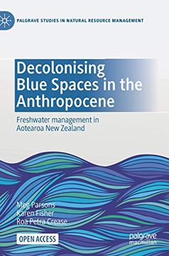 portada Decolonising Blue Spaces in the Anthropocene: Freshwater Management in the Aotearoa new Zealand: Freshwater Management in Aotearoa new Zealand (Palgrave Studies in Natural Resource Management) 