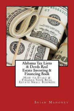 portada Alabama Tax Liens & Deeds Real Estate Investing Book: How to Start & Finance Your Real Estate Small Business (en Inglés)