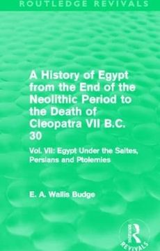 portada A History of Egypt From the end of the Neolithic Period to the Death of Cleopatra vii B. Cl 30 (Routledge Revivals): Vol. Vii: Egypt Under the Saites, Persians and Ptolemies (en Inglés)
