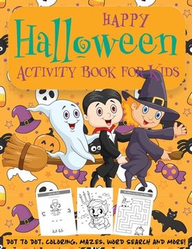 portada Happy Halloween Activity Book for Kids: Kids Halloween Book - A Fun Book Filled With Dot to Dot, Coloring, Mazes, Word Search and More - Boys, Girls a (en Inglés)